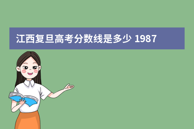 江西复旦高考分数线是多少 1987年复旦大学录取分数线江苏招生